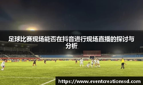 足球比赛现场能否在抖音进行现场直播的探讨与分析