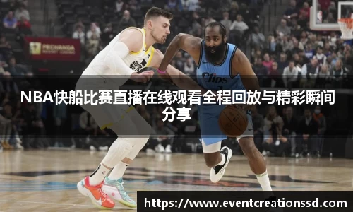 NBA快船比赛直播在线观看全程回放与精彩瞬间分享