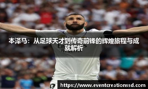 本泽马：从足球天才到传奇前锋的辉煌旅程与成就解析